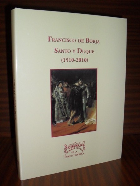 FRANCISCO DE BORJA. SANTO Y DUQUE. (1510-2010). Presentacin de Enrique Falc y Carrin. Introduccin de Feliciano Barrios Pintado